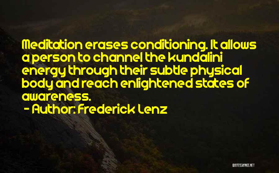 Frederick Lenz Quotes: Meditation Erases Conditioning. It Allows A Person To Channel The Kundalini Energy Through Their Subtle Physical Body And Reach Enlightened