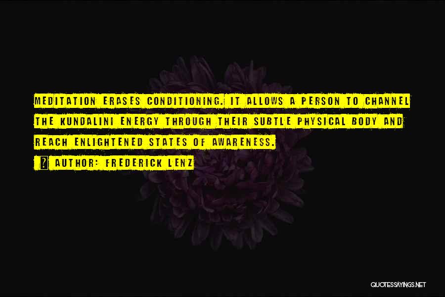 Frederick Lenz Quotes: Meditation Erases Conditioning. It Allows A Person To Channel The Kundalini Energy Through Their Subtle Physical Body And Reach Enlightened