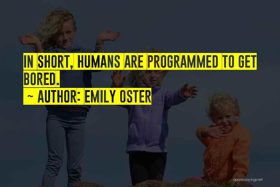 Emily Oster Quotes: In Short, Humans Are Programmed To Get Bored.