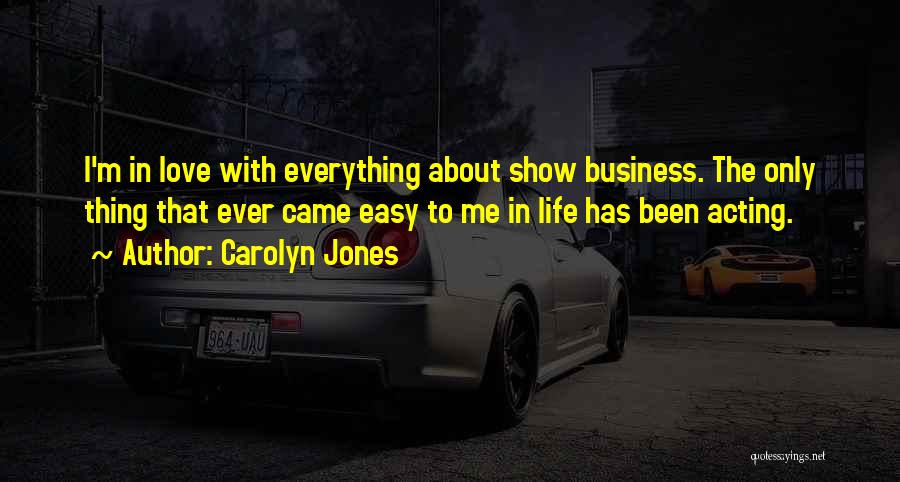 Carolyn Jones Quotes: I'm In Love With Everything About Show Business. The Only Thing That Ever Came Easy To Me In Life Has