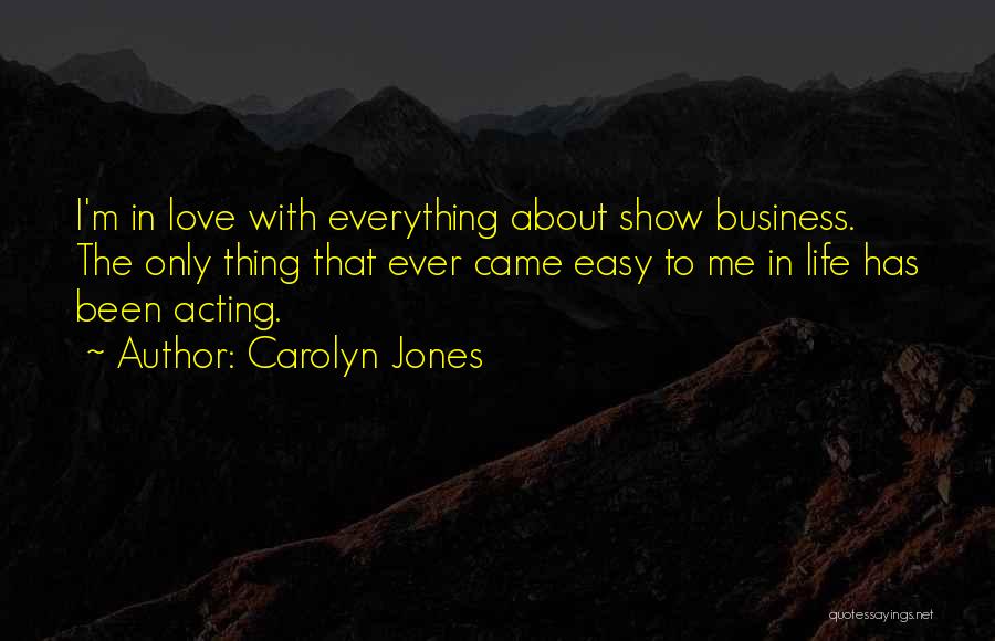 Carolyn Jones Quotes: I'm In Love With Everything About Show Business. The Only Thing That Ever Came Easy To Me In Life Has