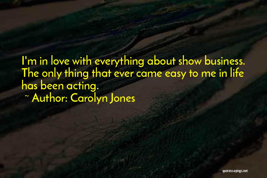 Carolyn Jones Quotes: I'm In Love With Everything About Show Business. The Only Thing That Ever Came Easy To Me In Life Has