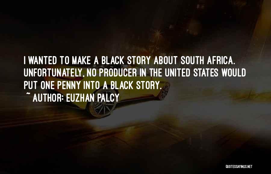 Euzhan Palcy Quotes: I Wanted To Make A Black Story About South Africa. Unfortunately, No Producer In The United States Would Put One