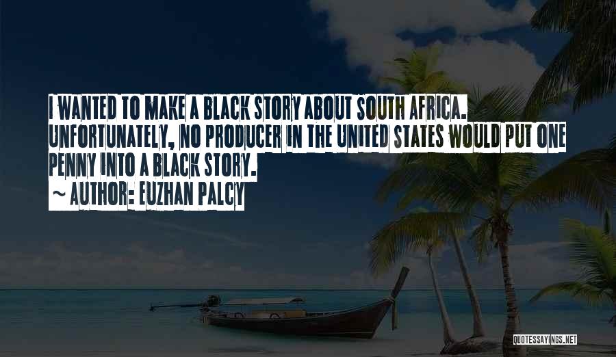 Euzhan Palcy Quotes: I Wanted To Make A Black Story About South Africa. Unfortunately, No Producer In The United States Would Put One