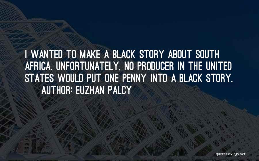 Euzhan Palcy Quotes: I Wanted To Make A Black Story About South Africa. Unfortunately, No Producer In The United States Would Put One