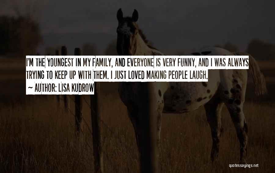 Lisa Kudrow Quotes: I'm The Youngest In My Family, And Everyone Is Very Funny, And I Was Always Trying To Keep Up With