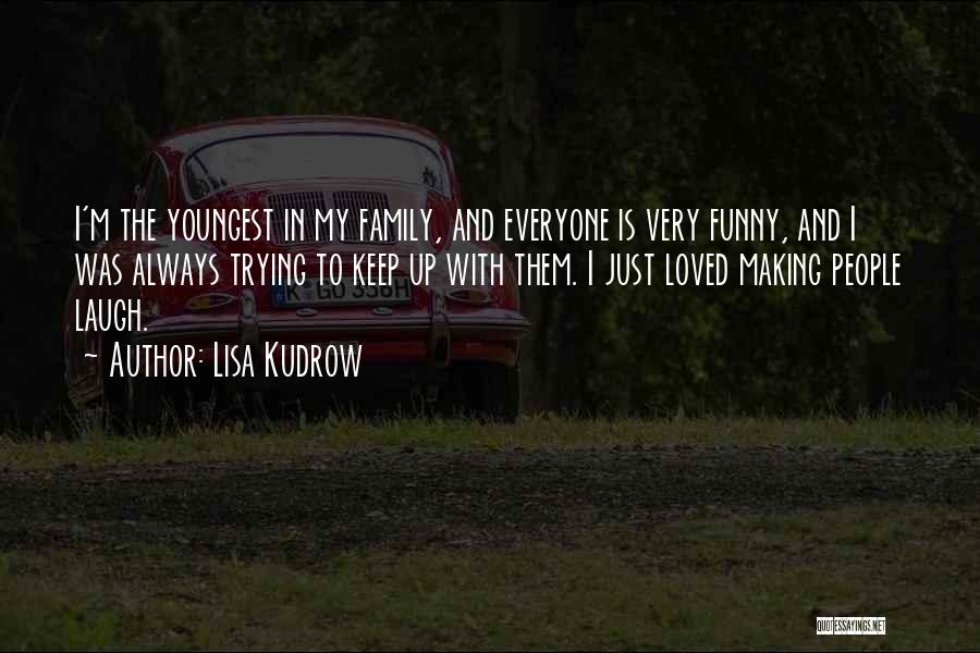 Lisa Kudrow Quotes: I'm The Youngest In My Family, And Everyone Is Very Funny, And I Was Always Trying To Keep Up With