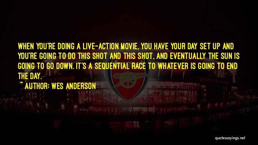 Wes Anderson Quotes: When You're Doing A Live-action Movie, You Have Your Day Set Up And You're Going To Do This Shot And