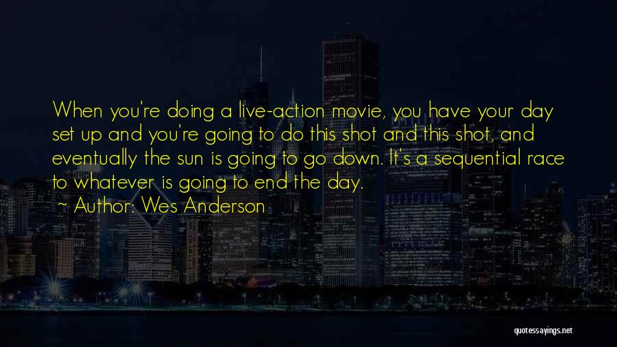 Wes Anderson Quotes: When You're Doing A Live-action Movie, You Have Your Day Set Up And You're Going To Do This Shot And