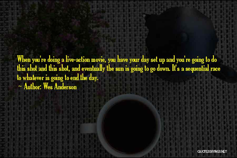 Wes Anderson Quotes: When You're Doing A Live-action Movie, You Have Your Day Set Up And You're Going To Do This Shot And