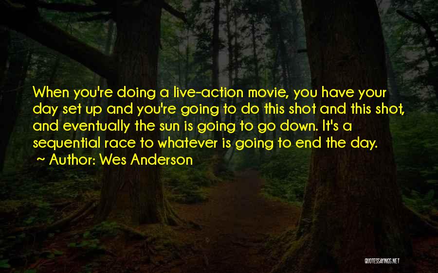 Wes Anderson Quotes: When You're Doing A Live-action Movie, You Have Your Day Set Up And You're Going To Do This Shot And