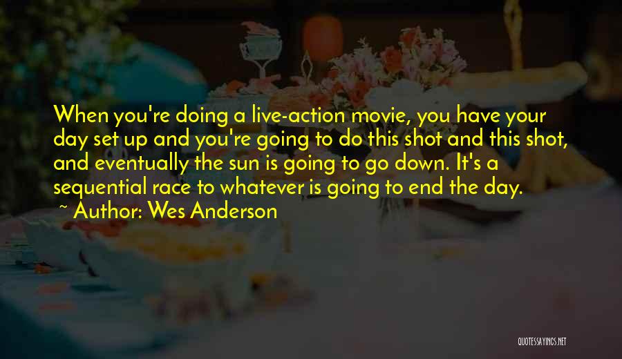 Wes Anderson Quotes: When You're Doing A Live-action Movie, You Have Your Day Set Up And You're Going To Do This Shot And