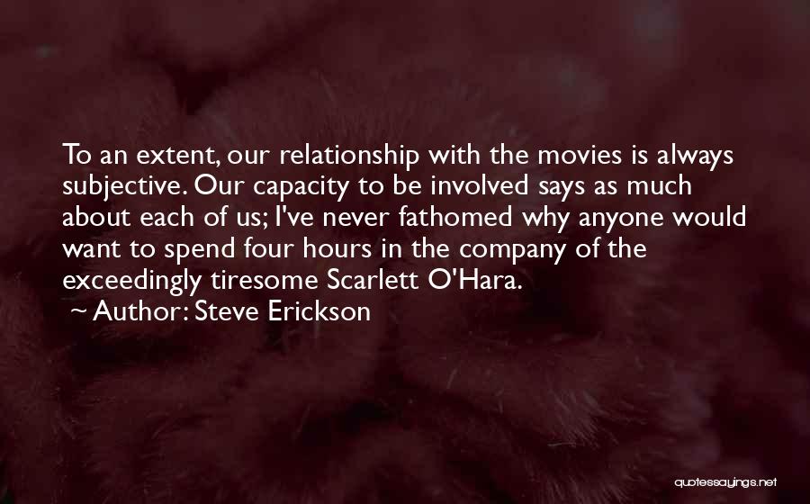 Steve Erickson Quotes: To An Extent, Our Relationship With The Movies Is Always Subjective. Our Capacity To Be Involved Says As Much About