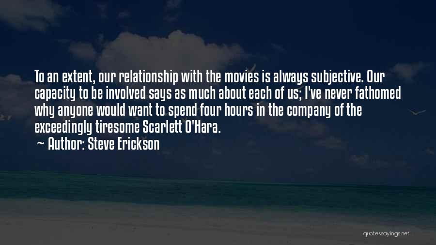 Steve Erickson Quotes: To An Extent, Our Relationship With The Movies Is Always Subjective. Our Capacity To Be Involved Says As Much About