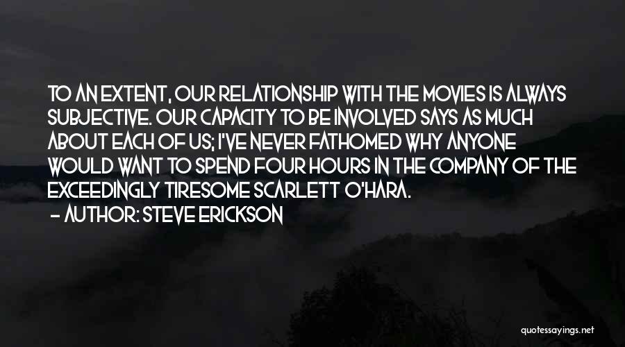 Steve Erickson Quotes: To An Extent, Our Relationship With The Movies Is Always Subjective. Our Capacity To Be Involved Says As Much About