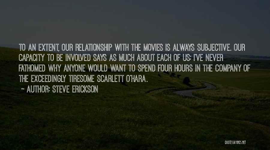 Steve Erickson Quotes: To An Extent, Our Relationship With The Movies Is Always Subjective. Our Capacity To Be Involved Says As Much About