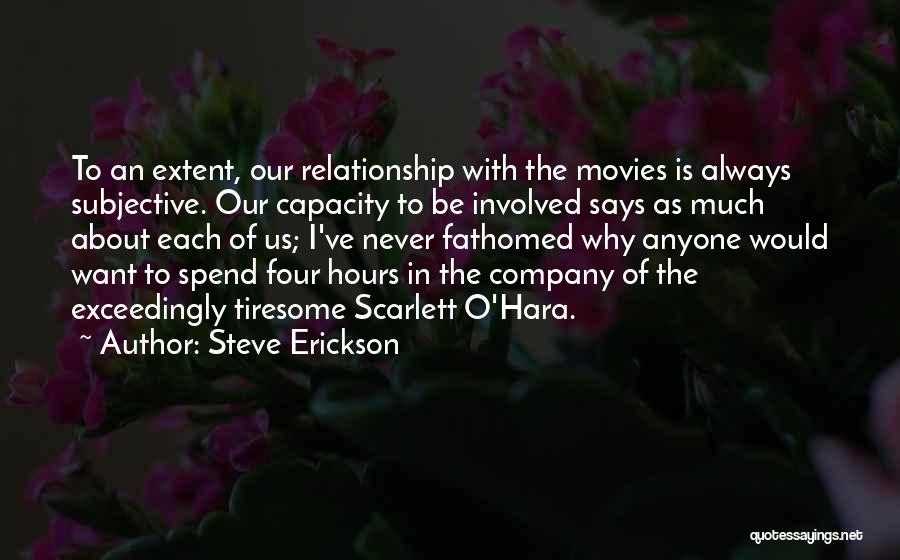 Steve Erickson Quotes: To An Extent, Our Relationship With The Movies Is Always Subjective. Our Capacity To Be Involved Says As Much About