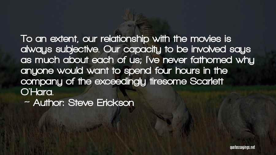 Steve Erickson Quotes: To An Extent, Our Relationship With The Movies Is Always Subjective. Our Capacity To Be Involved Says As Much About