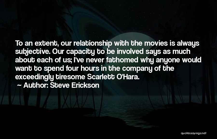 Steve Erickson Quotes: To An Extent, Our Relationship With The Movies Is Always Subjective. Our Capacity To Be Involved Says As Much About