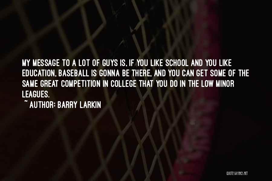 Barry Larkin Quotes: My Message To A Lot Of Guys Is, If You Like School And You Like Education, Baseball Is Gonna Be