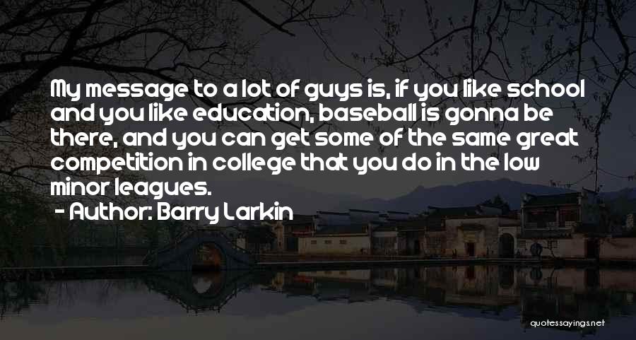 Barry Larkin Quotes: My Message To A Lot Of Guys Is, If You Like School And You Like Education, Baseball Is Gonna Be