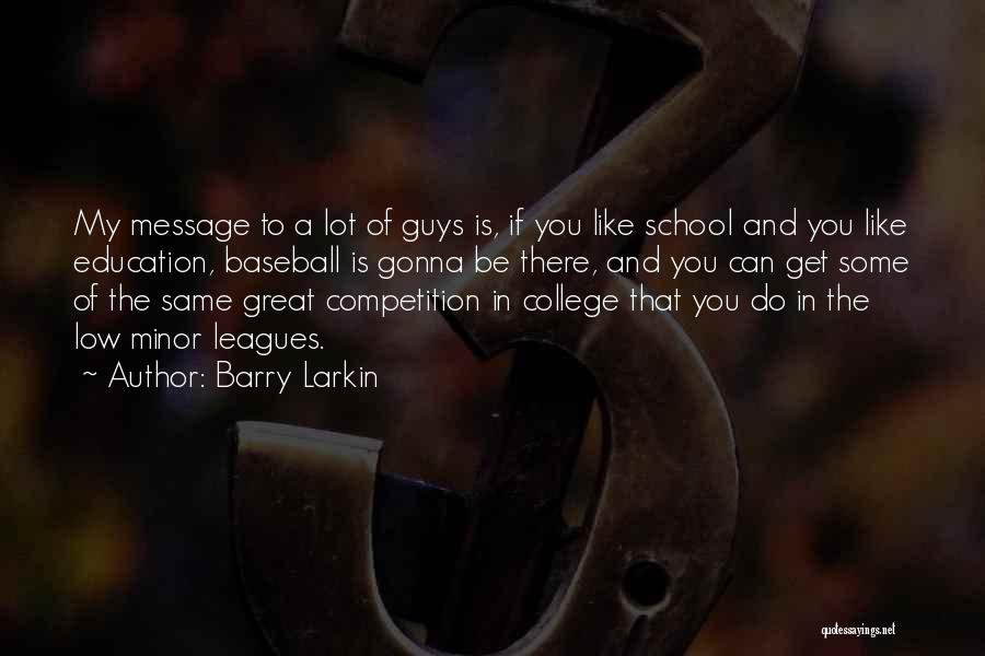 Barry Larkin Quotes: My Message To A Lot Of Guys Is, If You Like School And You Like Education, Baseball Is Gonna Be