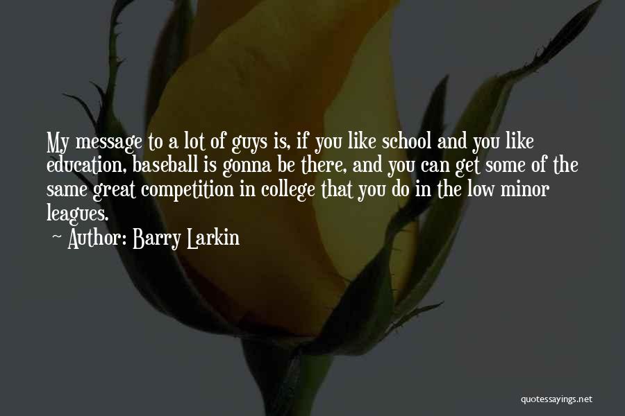 Barry Larkin Quotes: My Message To A Lot Of Guys Is, If You Like School And You Like Education, Baseball Is Gonna Be