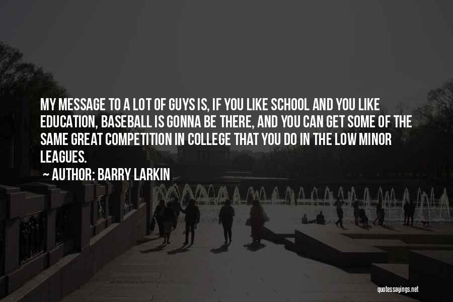 Barry Larkin Quotes: My Message To A Lot Of Guys Is, If You Like School And You Like Education, Baseball Is Gonna Be