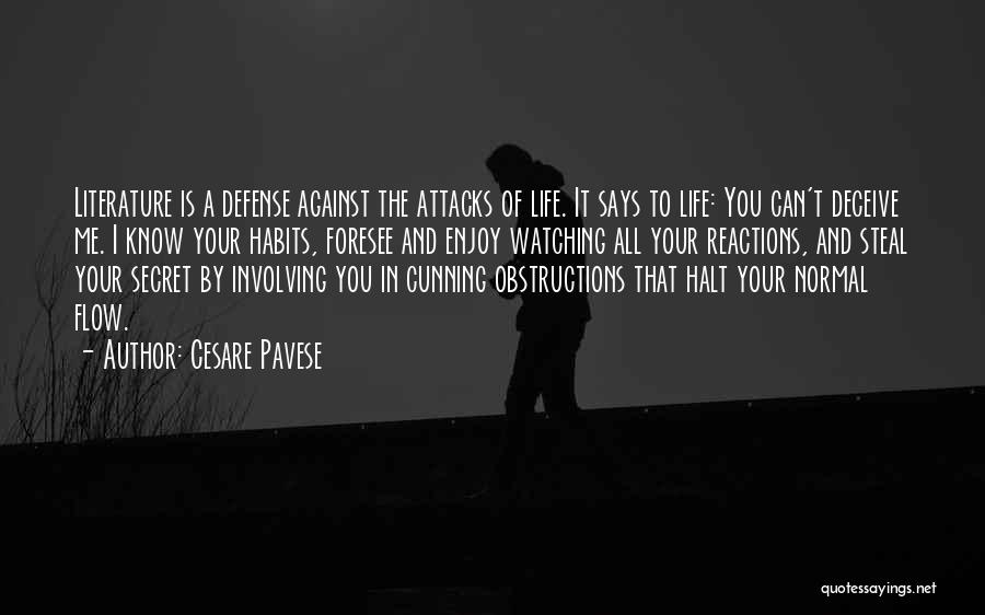 Cesare Pavese Quotes: Literature Is A Defense Against The Attacks Of Life. It Says To Life: You Can't Deceive Me. I Know Your