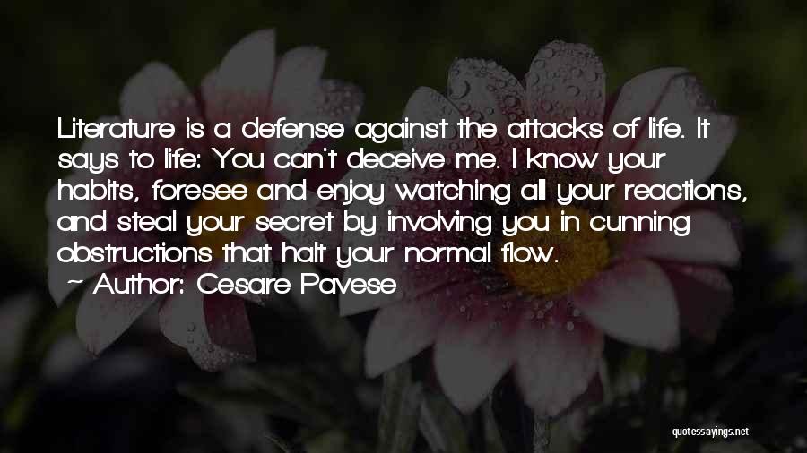 Cesare Pavese Quotes: Literature Is A Defense Against The Attacks Of Life. It Says To Life: You Can't Deceive Me. I Know Your