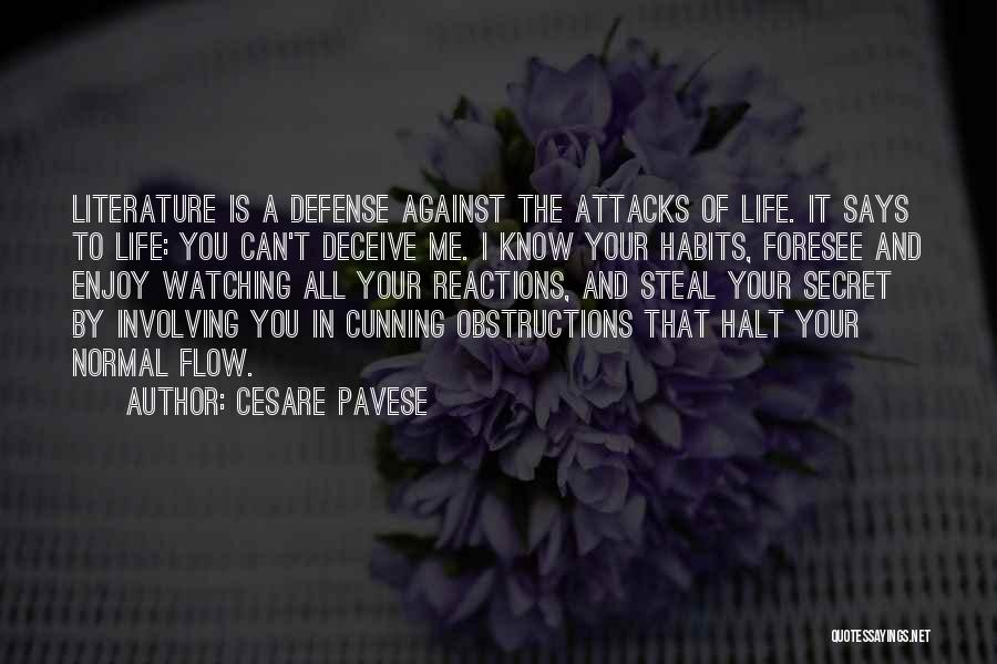 Cesare Pavese Quotes: Literature Is A Defense Against The Attacks Of Life. It Says To Life: You Can't Deceive Me. I Know Your