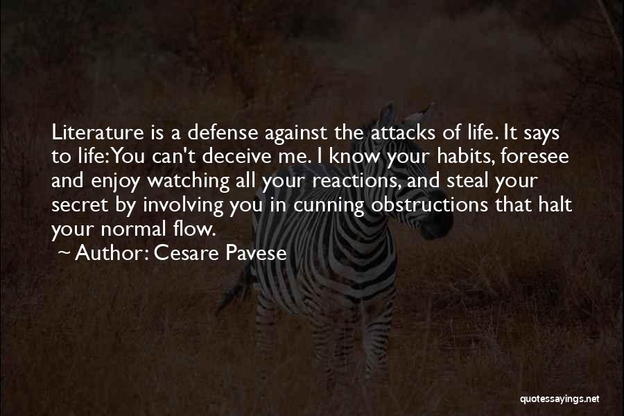 Cesare Pavese Quotes: Literature Is A Defense Against The Attacks Of Life. It Says To Life: You Can't Deceive Me. I Know Your