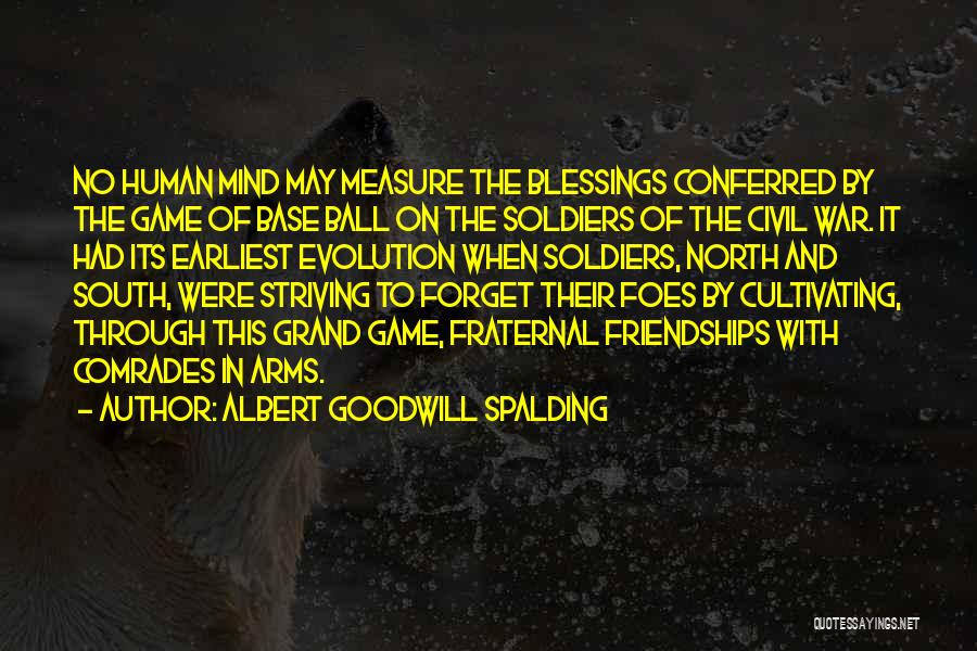 Albert Goodwill Spalding Quotes: No Human Mind May Measure The Blessings Conferred By The Game Of Base Ball On The Soldiers Of The Civil