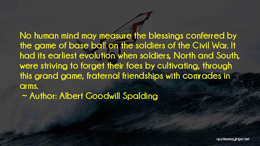 Albert Goodwill Spalding Quotes: No Human Mind May Measure The Blessings Conferred By The Game Of Base Ball On The Soldiers Of The Civil