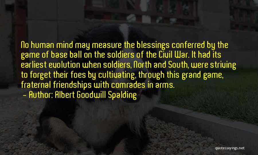 Albert Goodwill Spalding Quotes: No Human Mind May Measure The Blessings Conferred By The Game Of Base Ball On The Soldiers Of The Civil