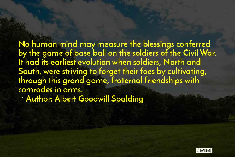 Albert Goodwill Spalding Quotes: No Human Mind May Measure The Blessings Conferred By The Game Of Base Ball On The Soldiers Of The Civil