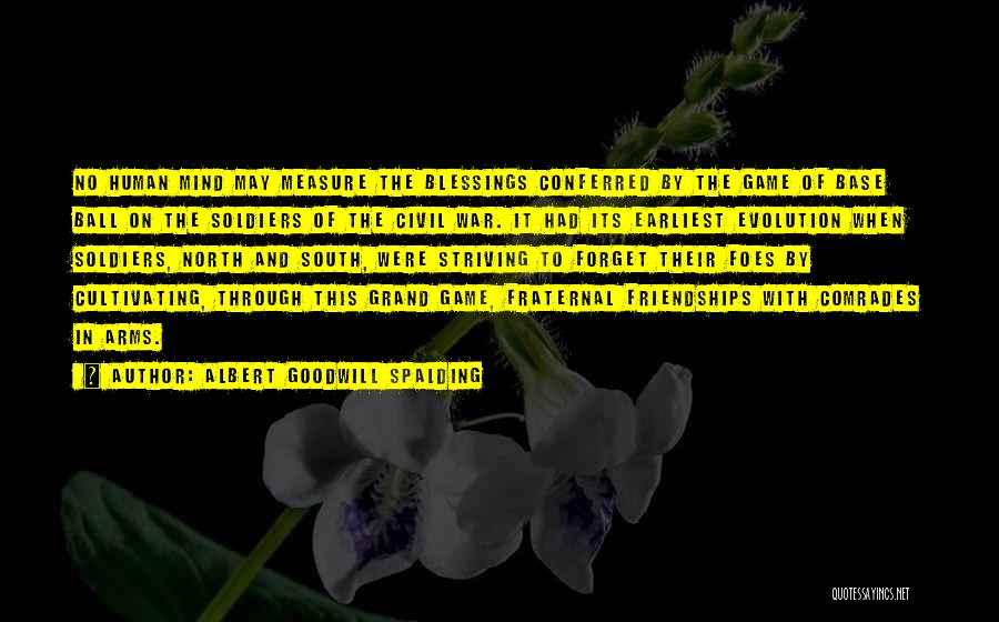Albert Goodwill Spalding Quotes: No Human Mind May Measure The Blessings Conferred By The Game Of Base Ball On The Soldiers Of The Civil