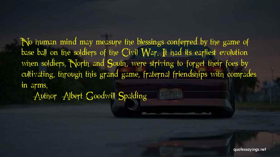 Albert Goodwill Spalding Quotes: No Human Mind May Measure The Blessings Conferred By The Game Of Base Ball On The Soldiers Of The Civil