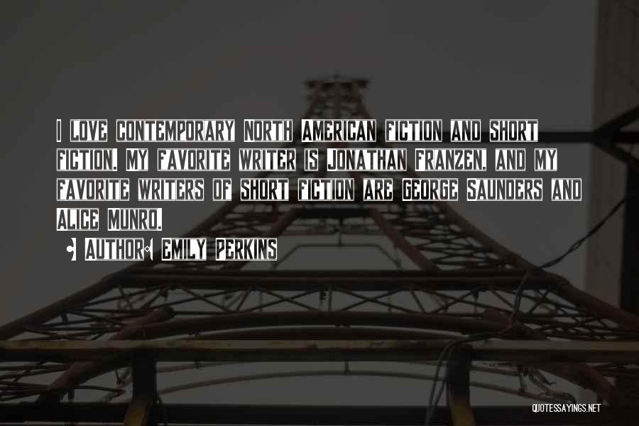 Emily Perkins Quotes: I Love Contemporary North American Fiction And Short Fiction. My Favorite Writer Is Jonathan Franzen, And My Favorite Writers Of