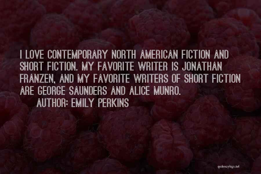 Emily Perkins Quotes: I Love Contemporary North American Fiction And Short Fiction. My Favorite Writer Is Jonathan Franzen, And My Favorite Writers Of