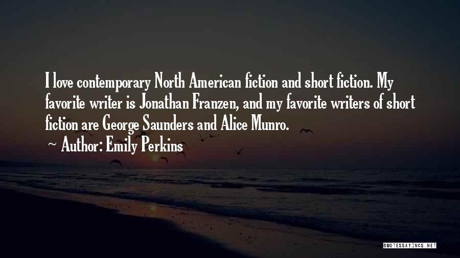 Emily Perkins Quotes: I Love Contemporary North American Fiction And Short Fiction. My Favorite Writer Is Jonathan Franzen, And My Favorite Writers Of