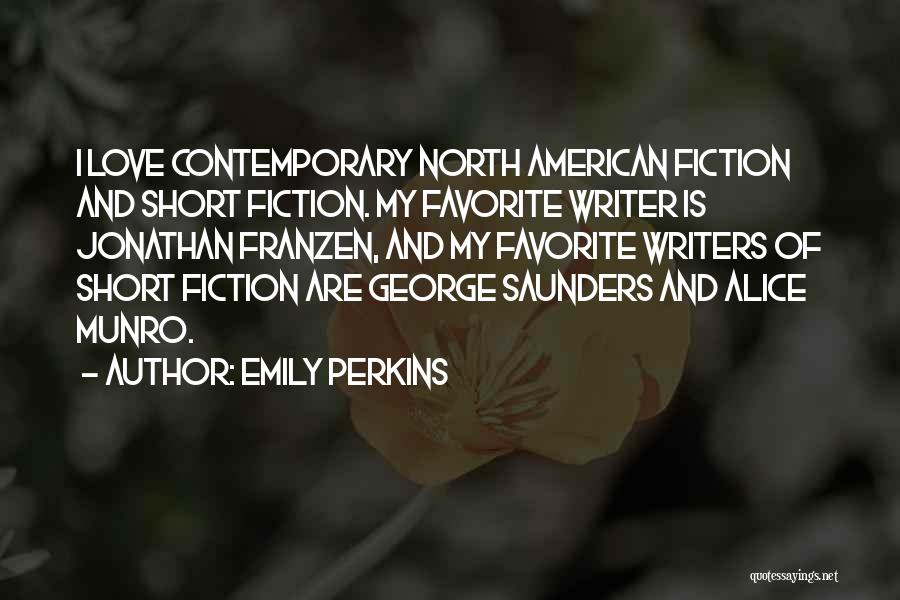 Emily Perkins Quotes: I Love Contemporary North American Fiction And Short Fiction. My Favorite Writer Is Jonathan Franzen, And My Favorite Writers Of