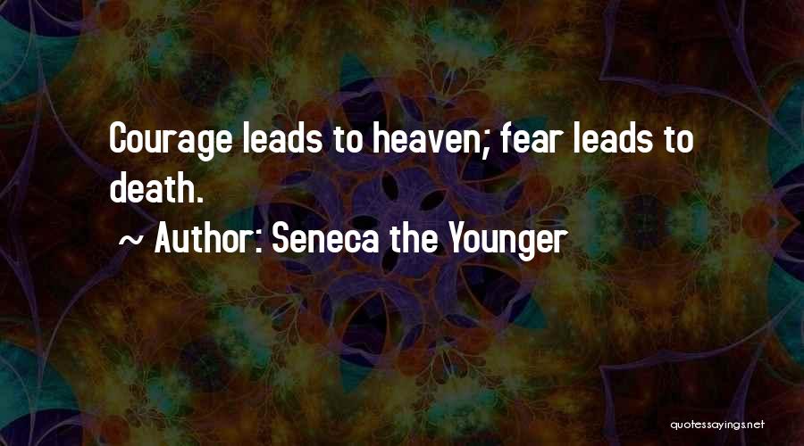 Seneca The Younger Quotes: Courage Leads To Heaven; Fear Leads To Death.
