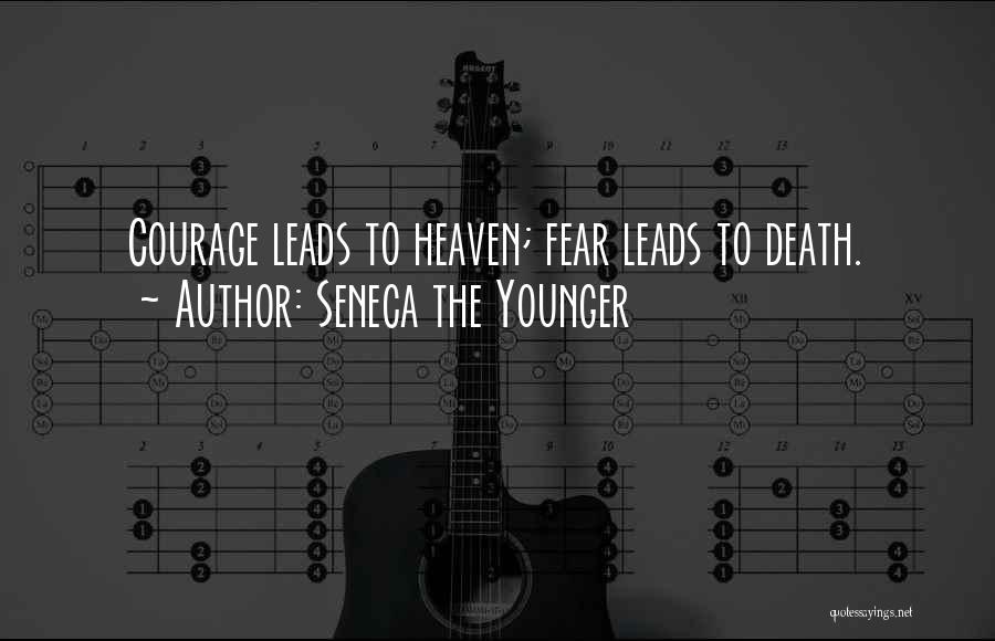Seneca The Younger Quotes: Courage Leads To Heaven; Fear Leads To Death.
