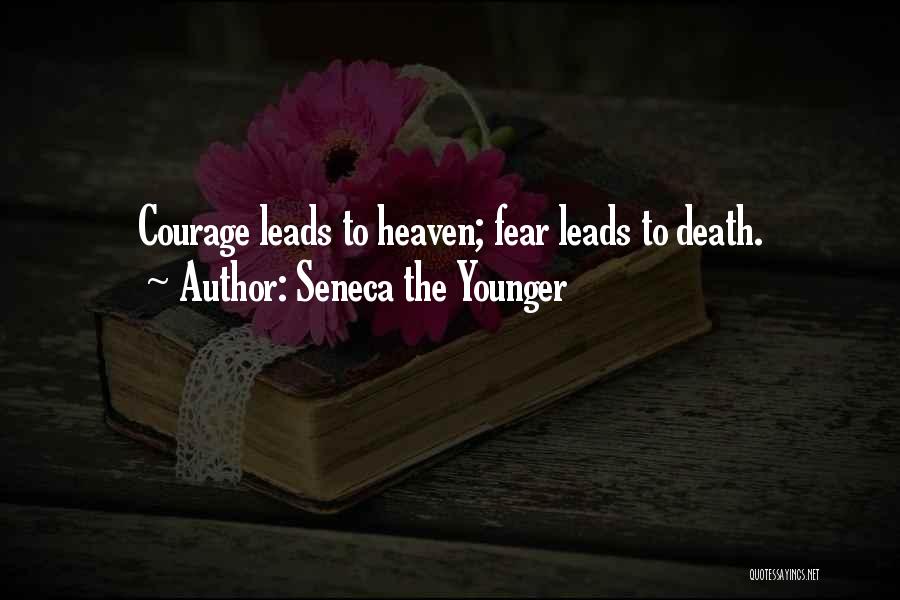 Seneca The Younger Quotes: Courage Leads To Heaven; Fear Leads To Death.