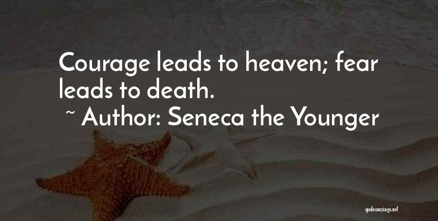 Seneca The Younger Quotes: Courage Leads To Heaven; Fear Leads To Death.