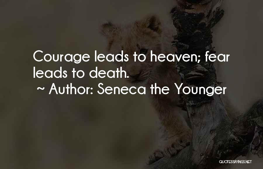 Seneca The Younger Quotes: Courage Leads To Heaven; Fear Leads To Death.