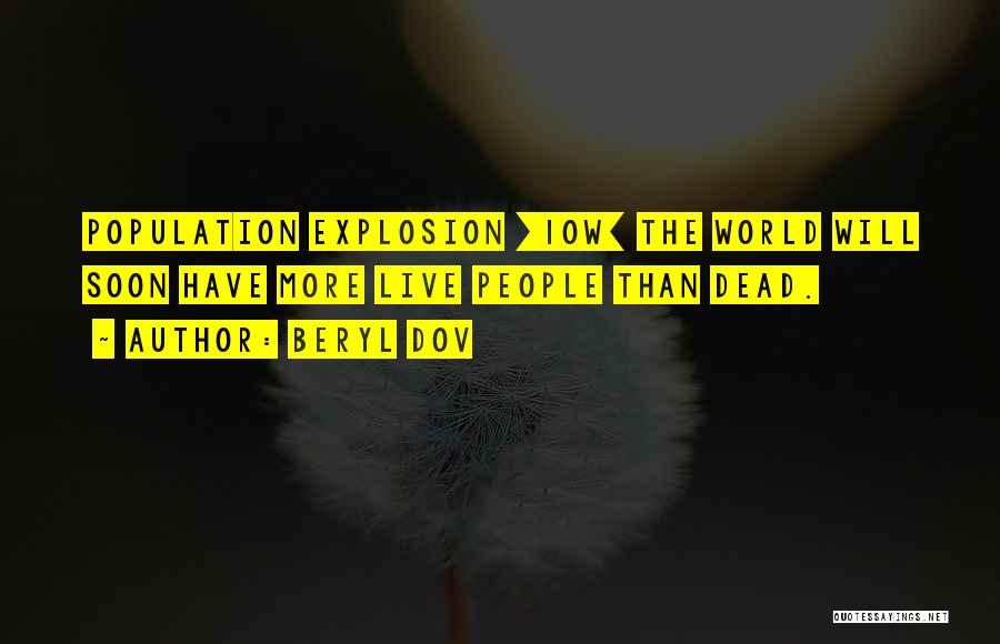Beryl Dov Quotes: Population Explosion [10w] The World Will Soon Have More Live People Than Dead.
