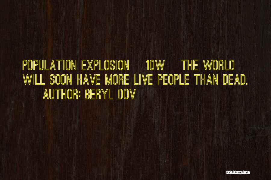 Beryl Dov Quotes: Population Explosion [10w] The World Will Soon Have More Live People Than Dead.