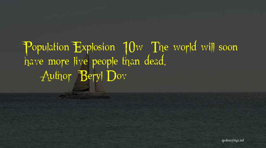 Beryl Dov Quotes: Population Explosion [10w] The World Will Soon Have More Live People Than Dead.